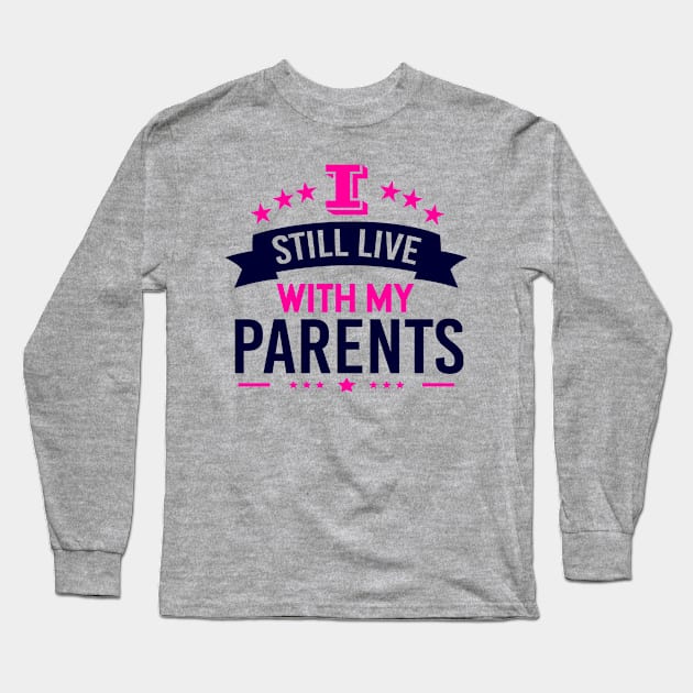 I Still Live With My Parents Long Sleeve T-Shirt by chatchimp